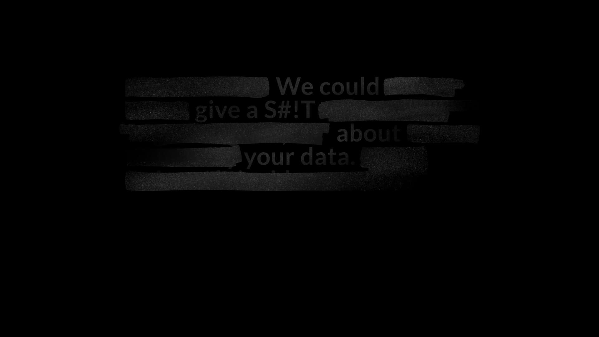 We could give a S#!T about your data.
