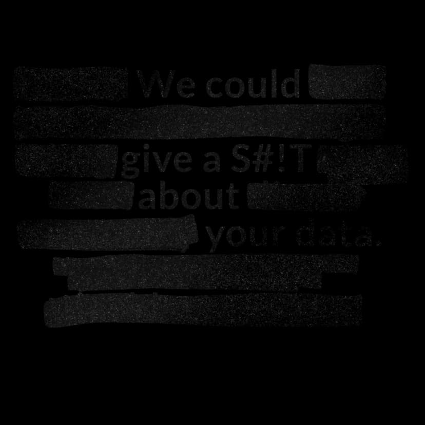 We could give a S#!T about your data.